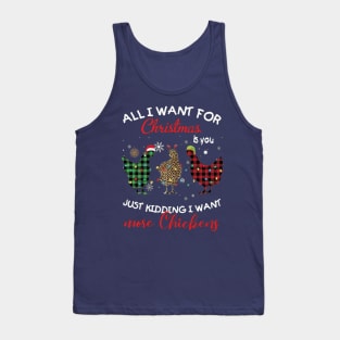 All I Want For Christmas Is You Just Kidding I Want More Chickens Tank Top